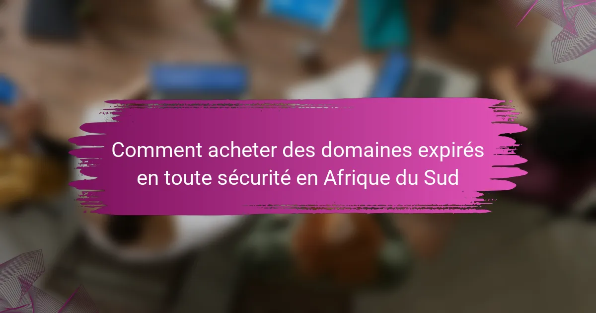 Comment acheter des domaines expirés en toute sécurité en Afrique du Sud