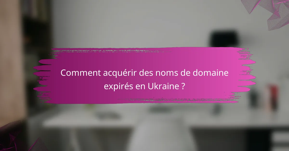 Comment acquérir des noms de domaine expirés en Ukraine ?