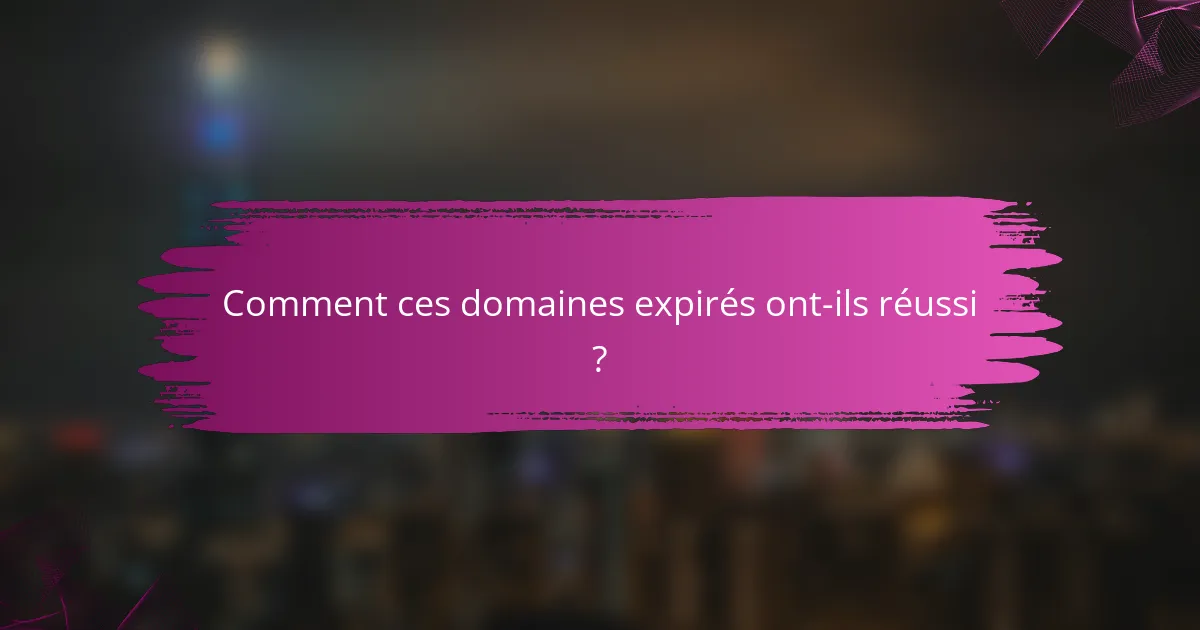 Comment ces domaines expirés ont-ils réussi ?