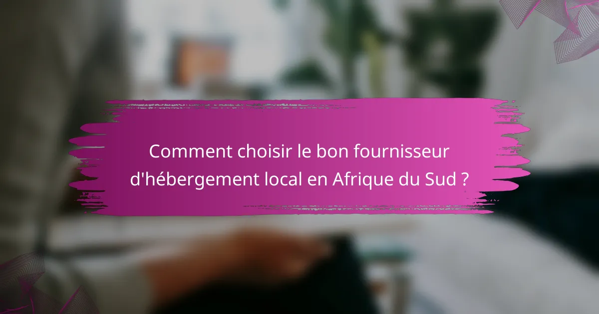 Comment choisir le bon fournisseur d'hébergement local en Afrique du Sud ?