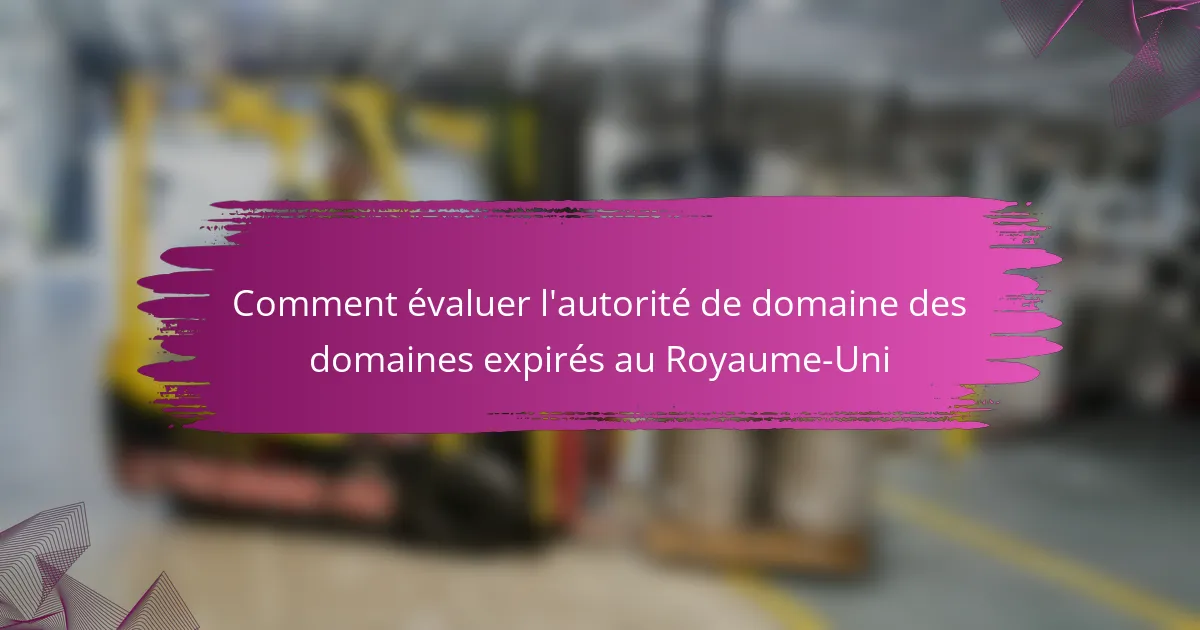Comment évaluer l'autorité de domaine des domaines expirés au Royaume-Uni