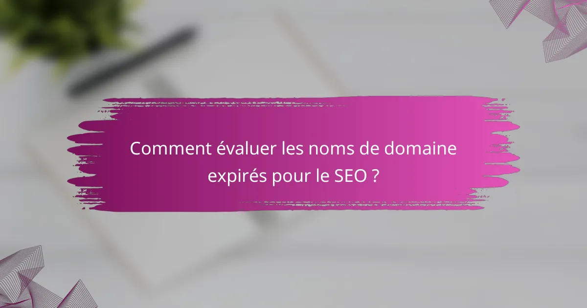 Comment évaluer les noms de domaine expirés pour le SEO ?