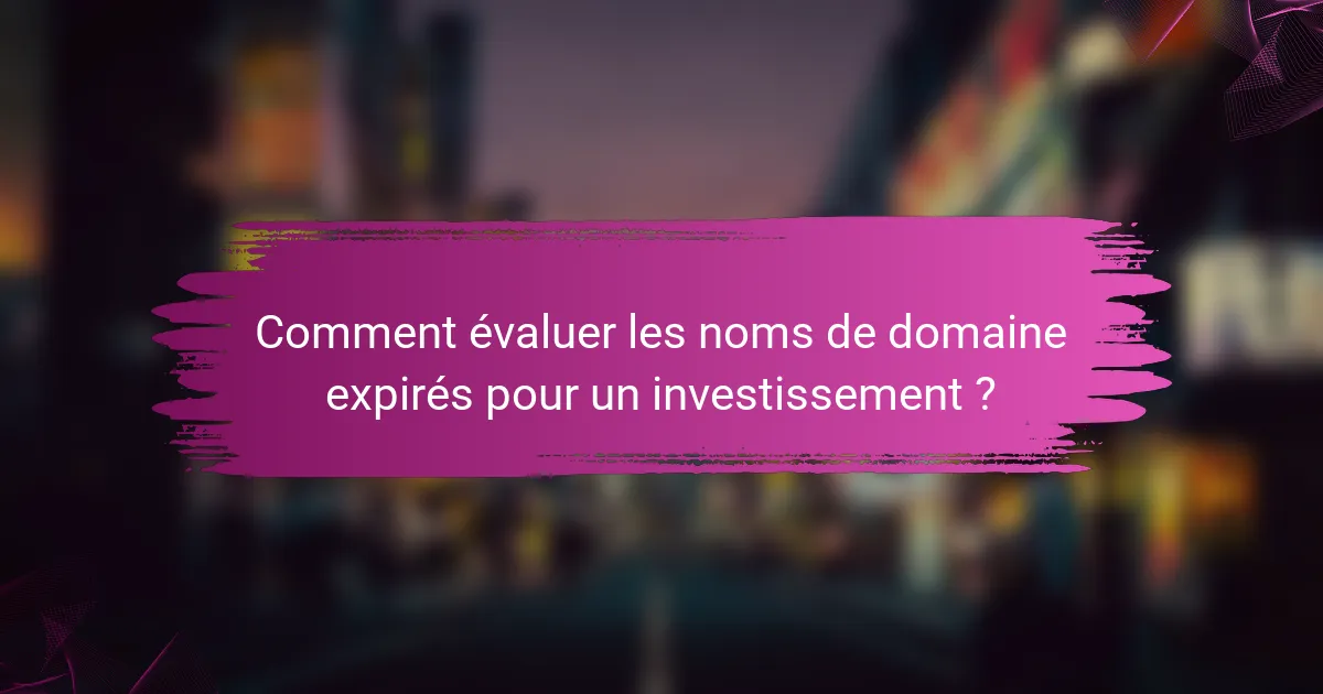 Comment évaluer les noms de domaine expirés pour un investissement ?