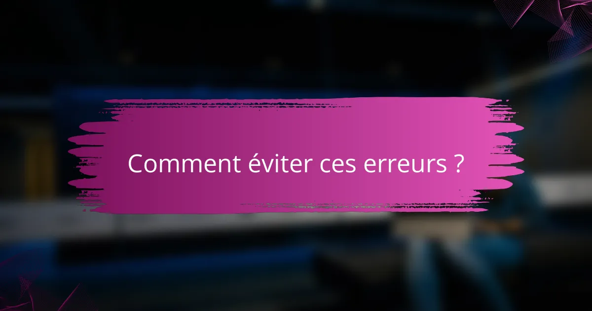Comment éviter ces erreurs ?