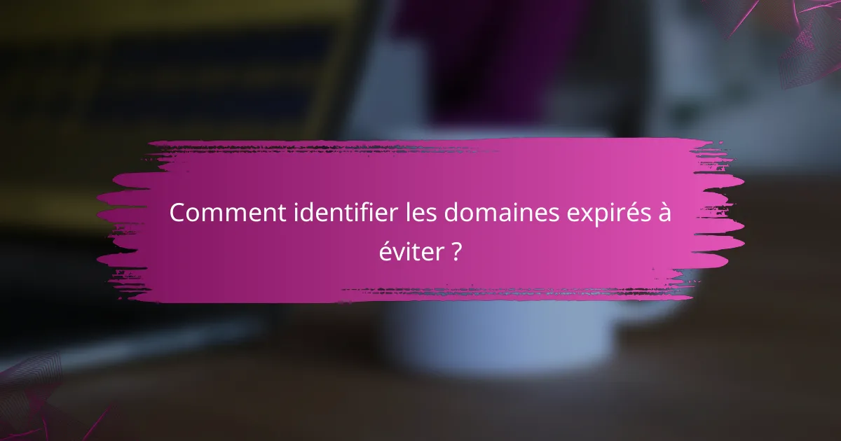 Comment identifier les domaines expirés à éviter ?
