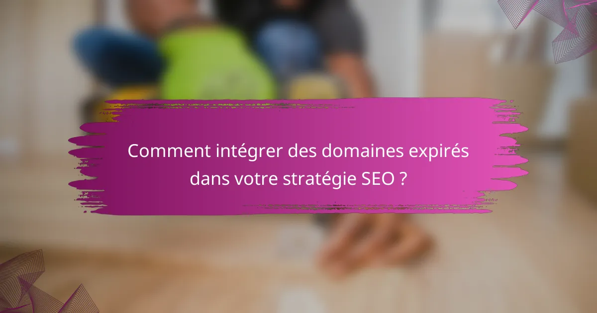 Comment intégrer des domaines expirés dans votre stratégie SEO ?