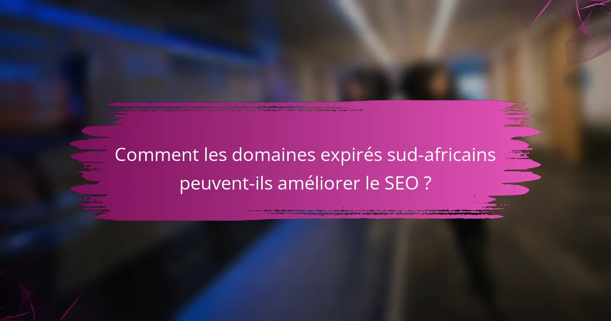Comment les domaines expirés sud-africains peuvent-ils améliorer le SEO ?