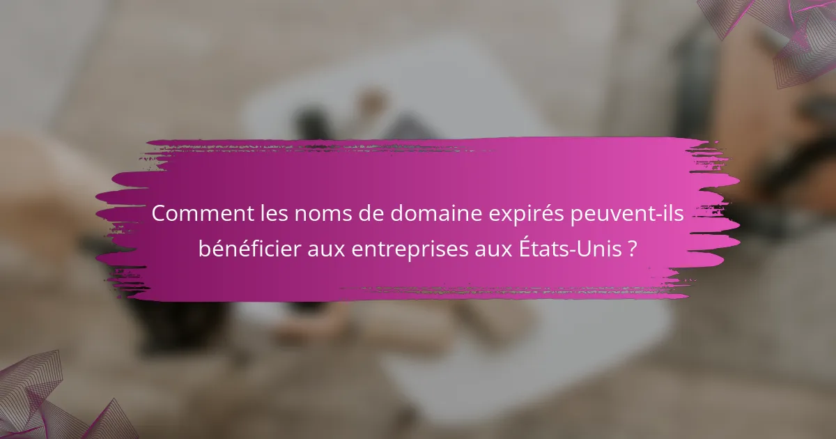 Comment les noms de domaine expirés peuvent-ils bénéficier aux entreprises aux États-Unis ?