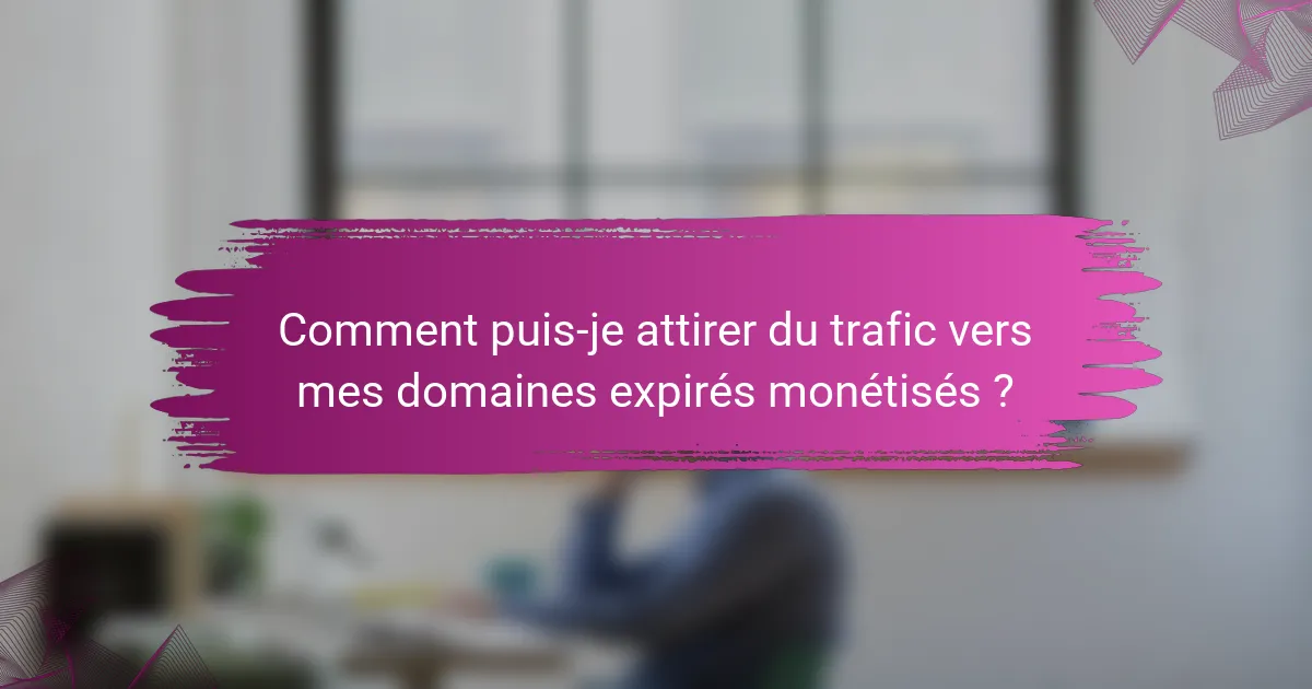Comment puis-je attirer du trafic vers mes domaines expirés monétisés ?