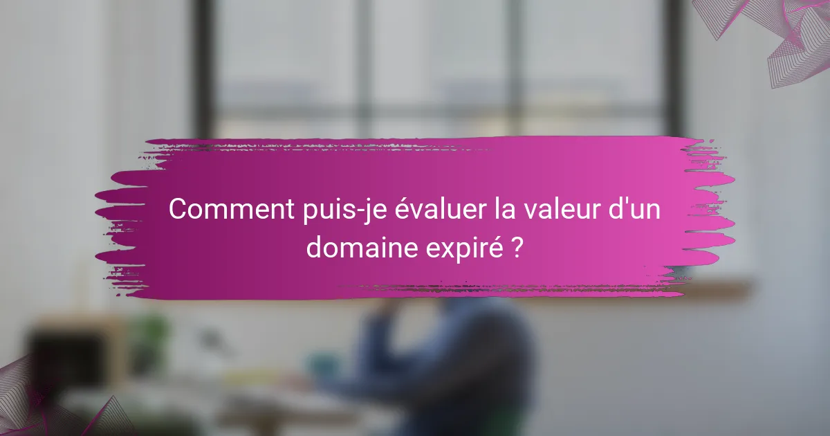 Comment puis-je évaluer la valeur d'un domaine expiré ?