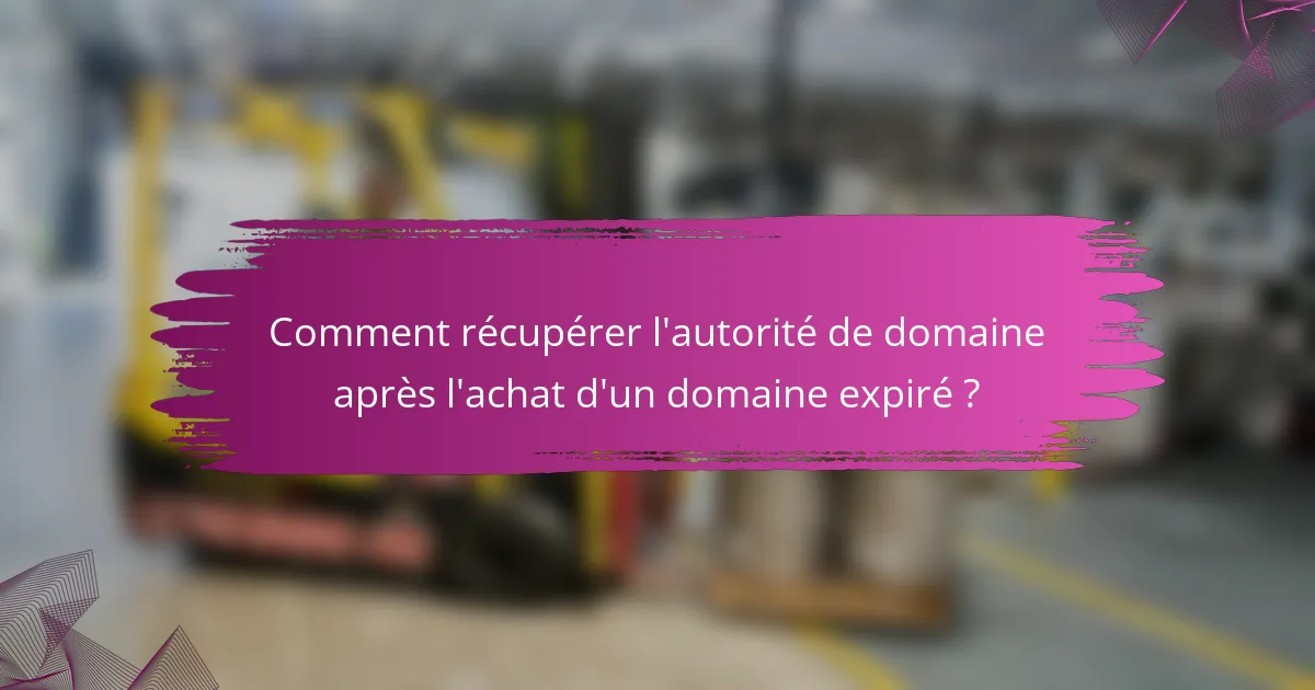 Comment récupérer l'autorité de domaine après l'achat d'un domaine expiré ?