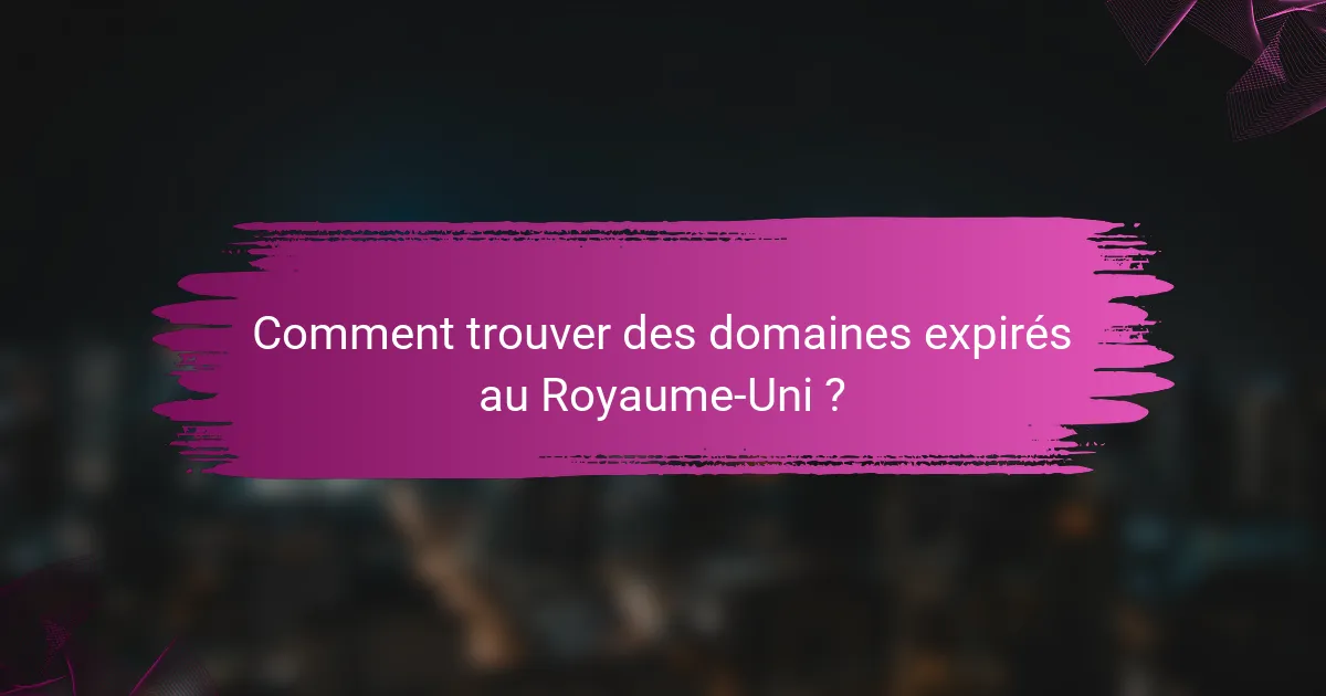 Comment trouver des domaines expirés au Royaume-Uni ?