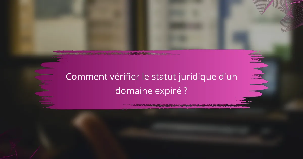 Comment vérifier le statut juridique d'un domaine expiré ?
