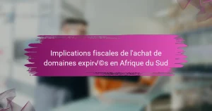 Implications fiscales de l’achat de domaines expirés en Afrique du Sud