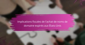 Implications fiscales de l’achat de noms de domaine expirés aux États-Unis