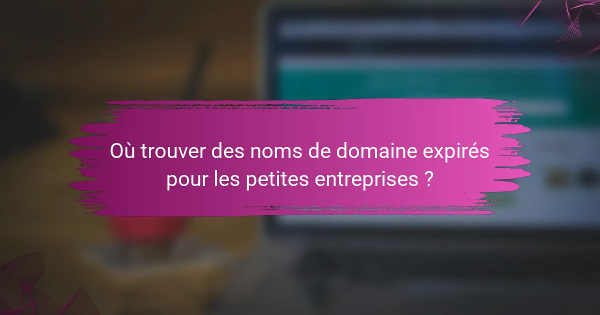 Où trouver des noms de domaine expirés pour les petites entreprises ?