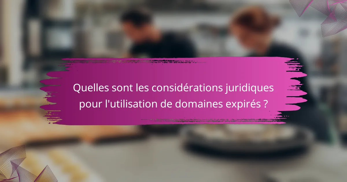 Quelles sont les considérations juridiques pour l'utilisation de domaines expirés ?