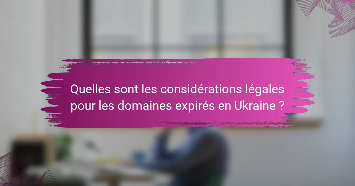 Quelles sont les considérations légales pour les domaines expirés en Ukraine ?