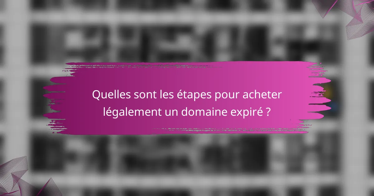 Quelles sont les étapes pour acheter légalement un domaine expiré ?