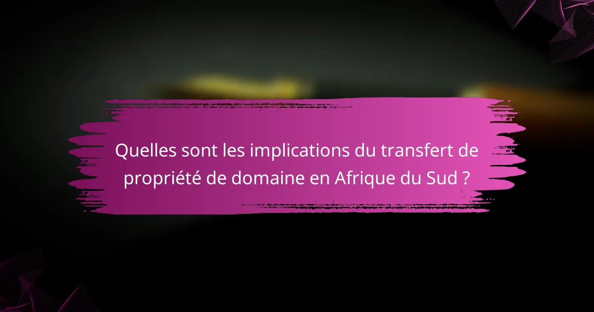 Quelles sont les implications du transfert de propriété de domaine en Afrique du Sud ?