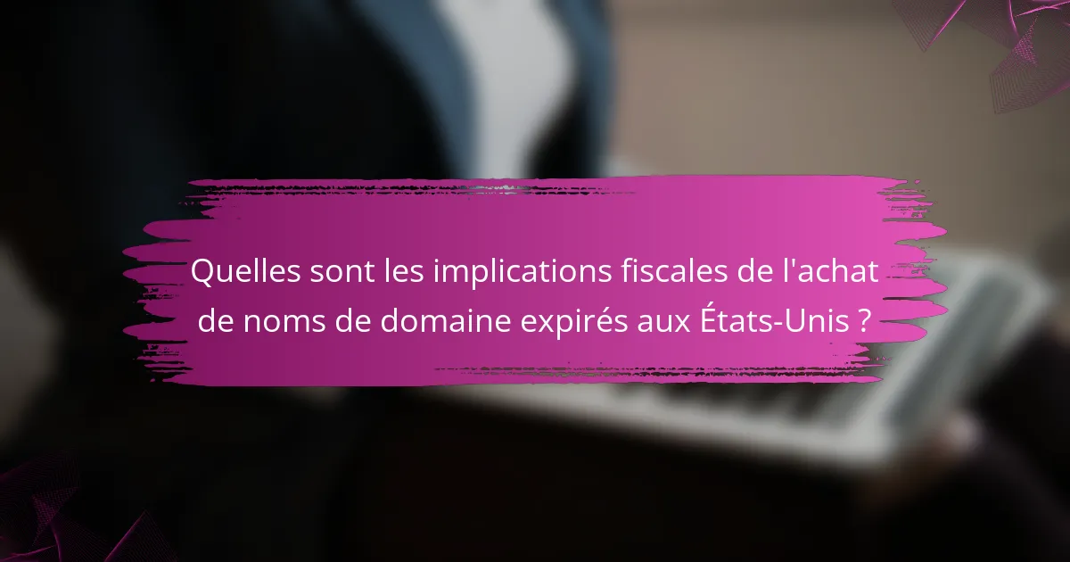 Quelles sont les implications fiscales de l'achat de noms de domaine expirés aux États-Unis ?