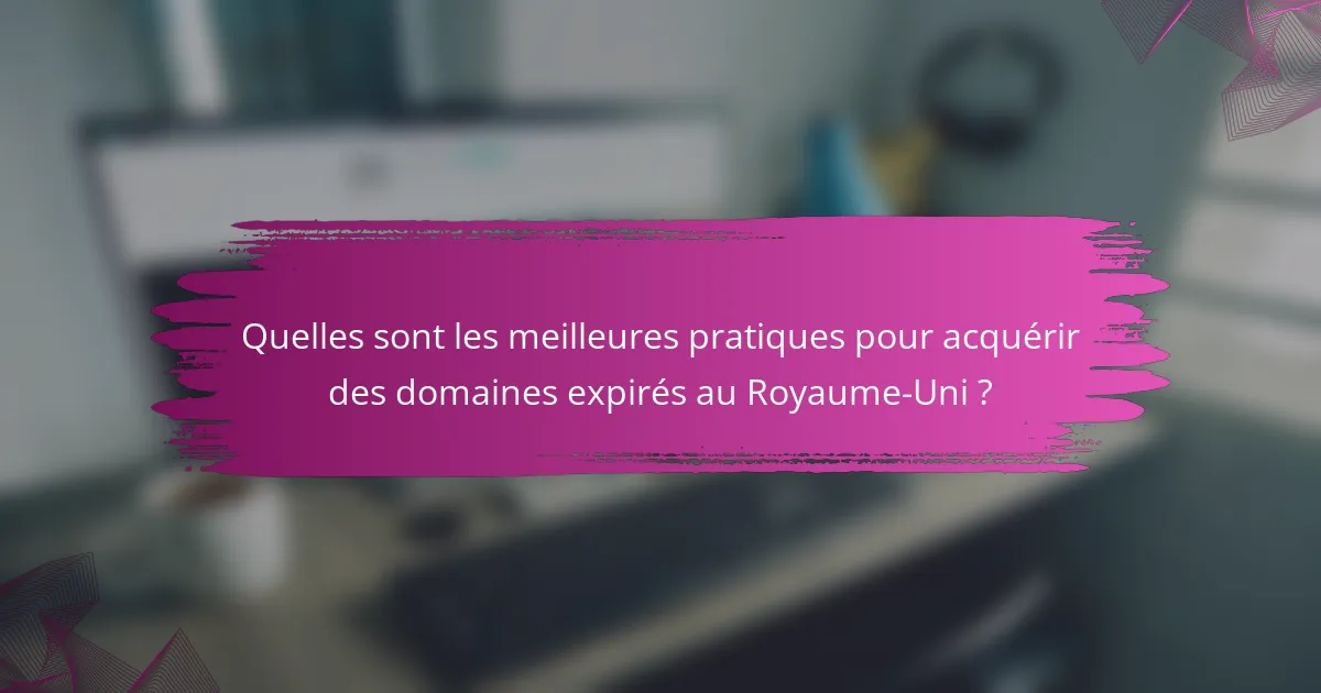 Quelles sont les meilleures pratiques pour acquérir des domaines expirés au Royaume-Uni ?