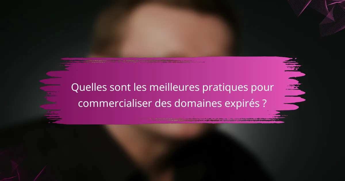 Quelles sont les meilleures pratiques pour commercialiser des domaines expirés ?