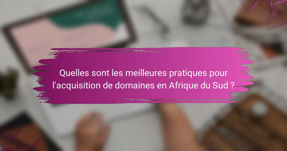 Quelles sont les meilleures pratiques pour l'acquisition de domaines en Afrique du Sud ?