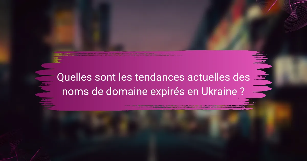 Quelles sont les tendances actuelles des noms de domaine expirés en Ukraine ?
