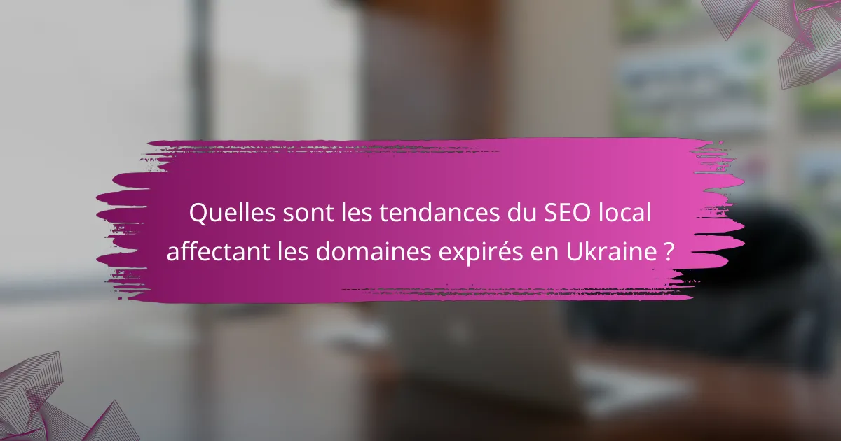 Quelles sont les tendances du SEO local affectant les domaines expirés en Ukraine ?