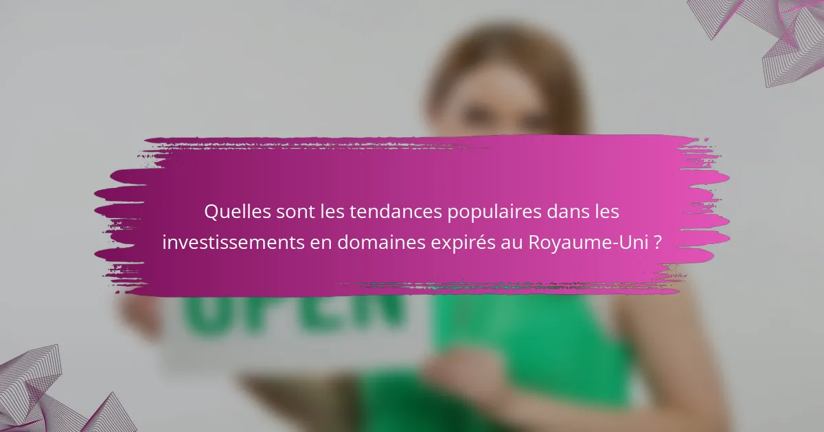 Quelles sont les tendances populaires dans les investissements en domaines expirés au Royaume-Uni ?