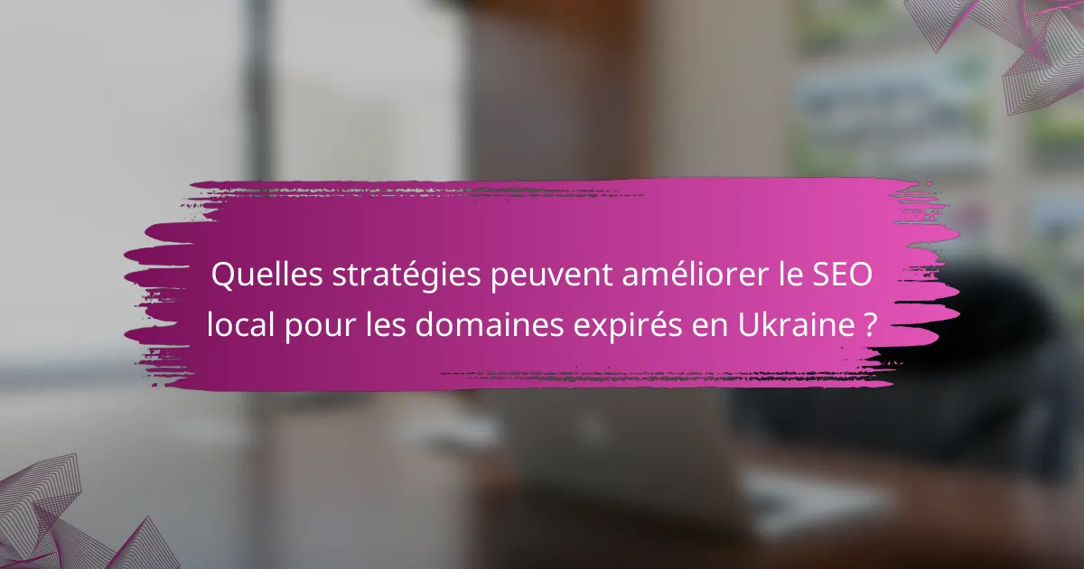 Quelles stratégies peuvent améliorer le SEO local pour les domaines expirés en Ukraine ?