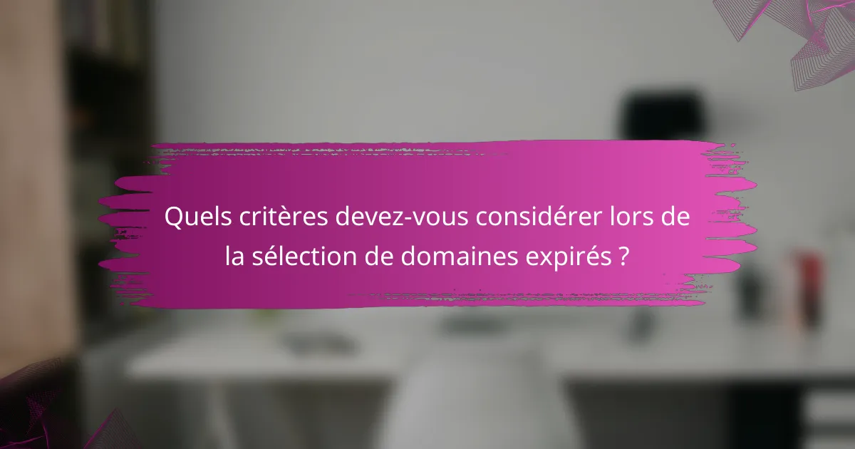 Quels critères devez-vous considérer lors de la sélection de domaines expirés ?