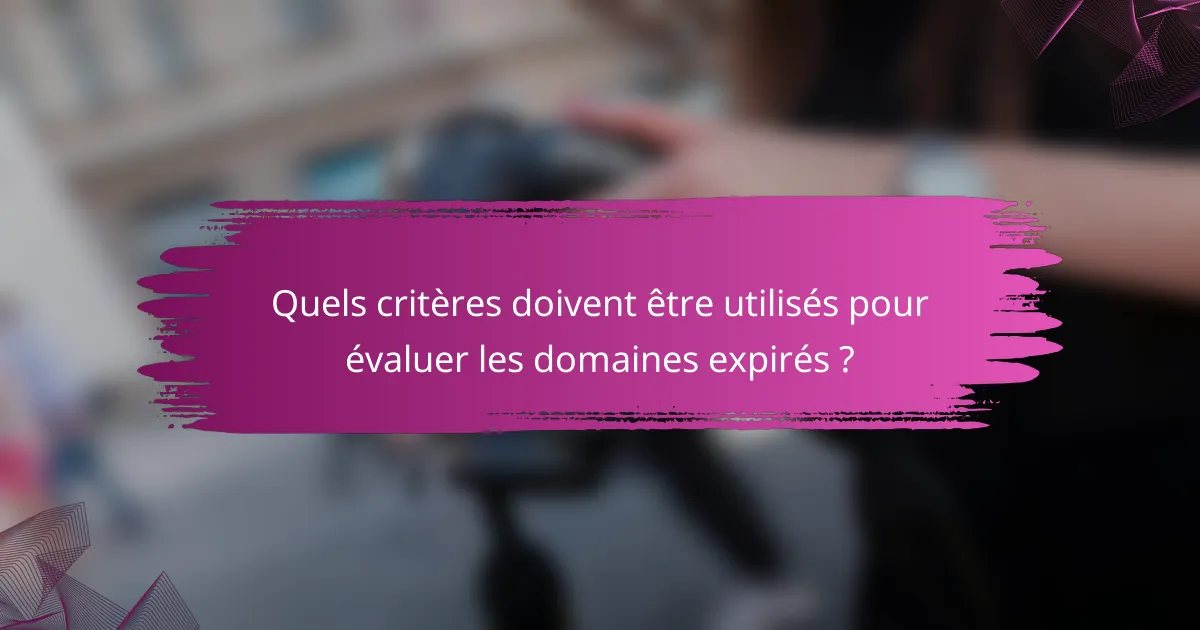 Quels critères doivent être utilisés pour évaluer les domaines expirés ?