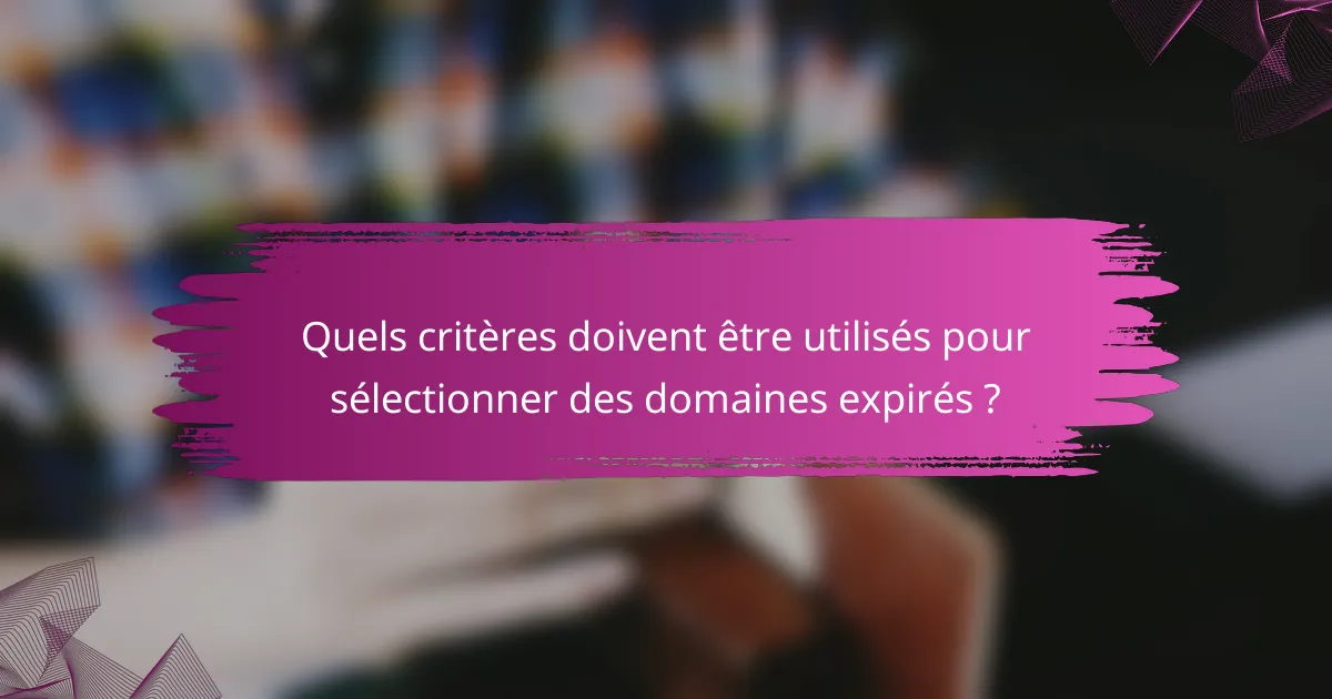 Quels critères doivent être utilisés pour sélectionner des domaines expirés ?