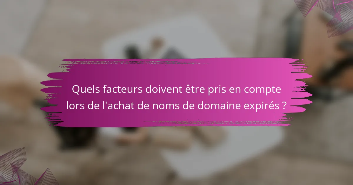 Quels facteurs doivent être pris en compte lors de l'achat de noms de domaine expirés ?