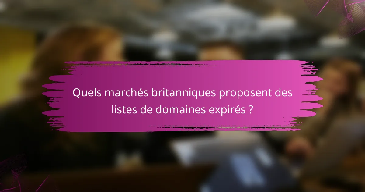Quels marchés britanniques proposent des listes de domaines expirés ?