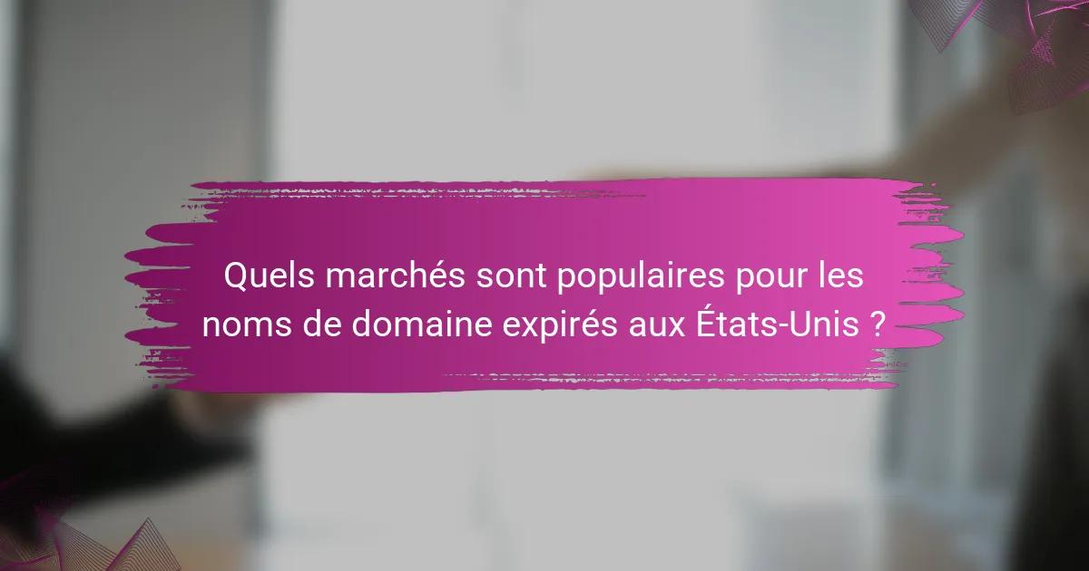 Quels marchés sont populaires pour les noms de domaine expirés aux États-Unis ?