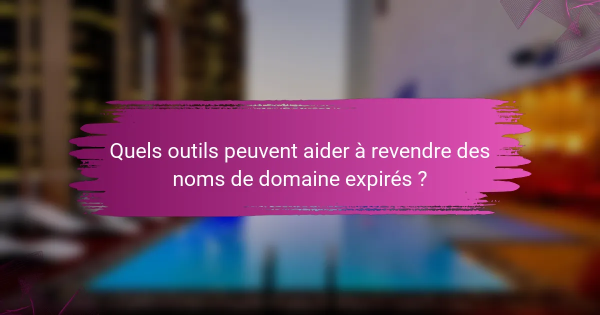 Quels outils peuvent aider à revendre des noms de domaine expirés ?