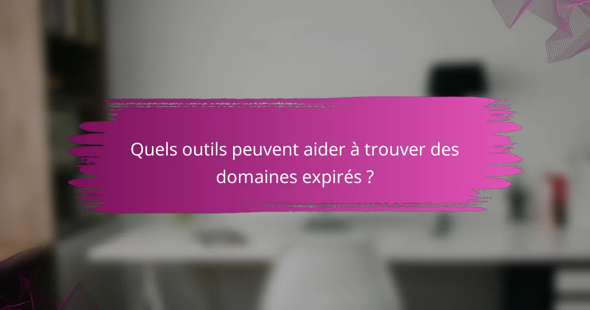 Quels outils peuvent aider à trouver des domaines expirés ?