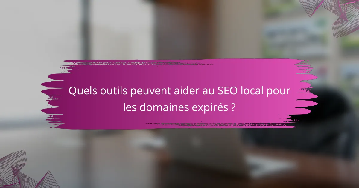 Quels outils peuvent aider au SEO local pour les domaines expirés ?