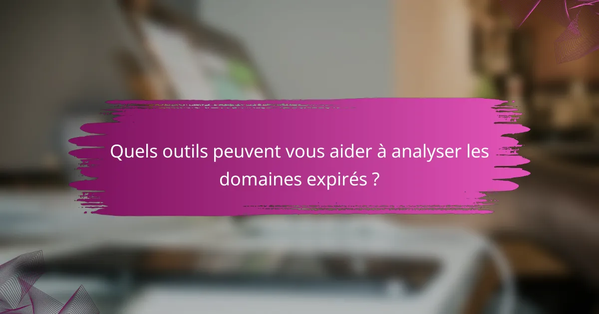 Quels outils peuvent vous aider à analyser les domaines expirés ?