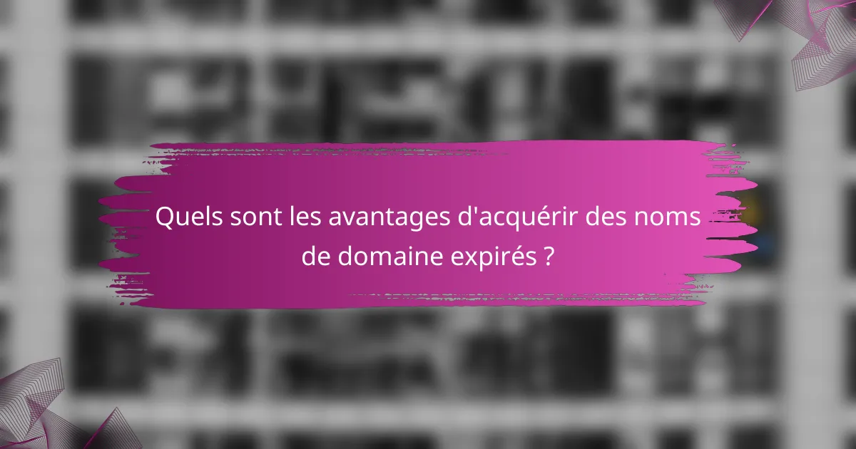 Quels sont les avantages d'acquérir des noms de domaine expirés ?