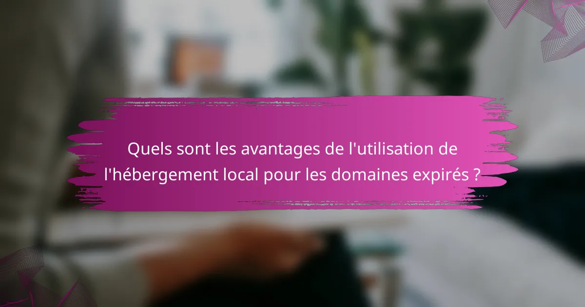 Quels sont les avantages de l'utilisation de l'hébergement local pour les domaines expirés ?