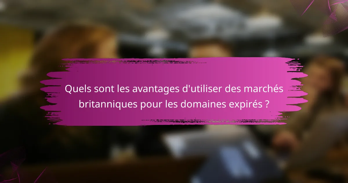 Quels sont les avantages d'utiliser des marchés britanniques pour les domaines expirés ?