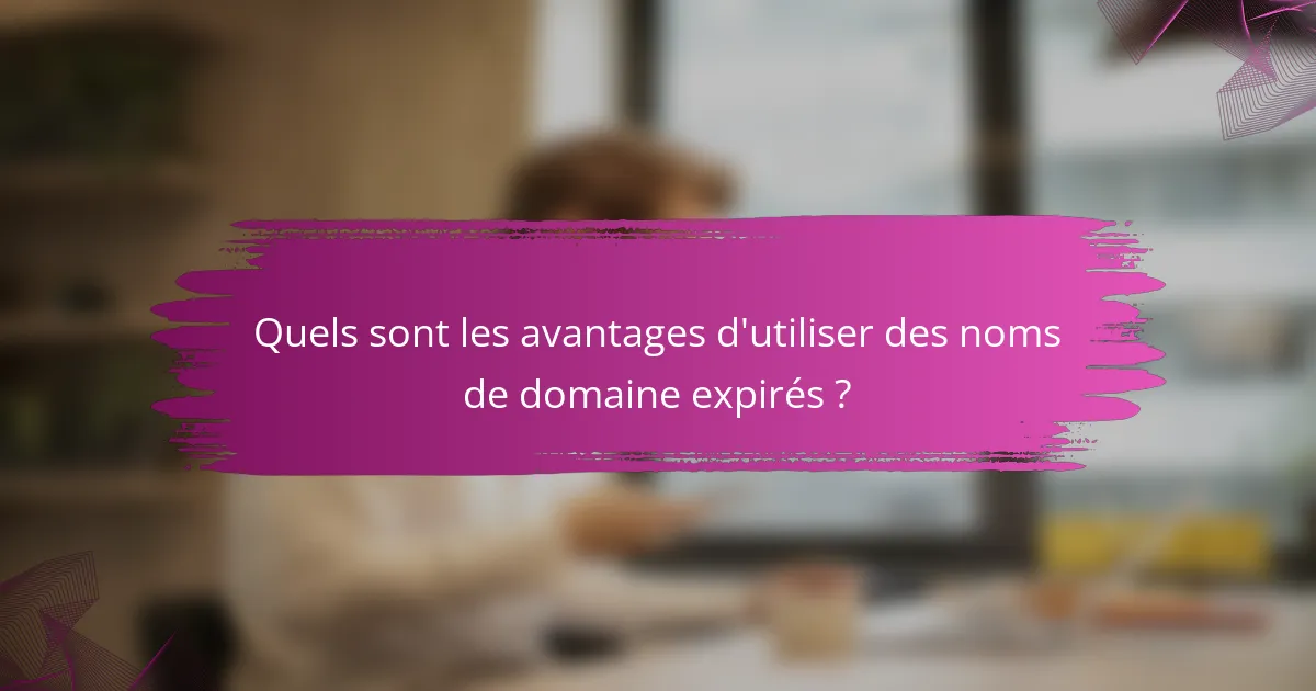 Quels sont les avantages d'utiliser des noms de domaine expirés ?