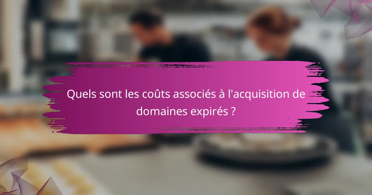 Quels sont les coûts associés à l'acquisition de domaines expirés ?