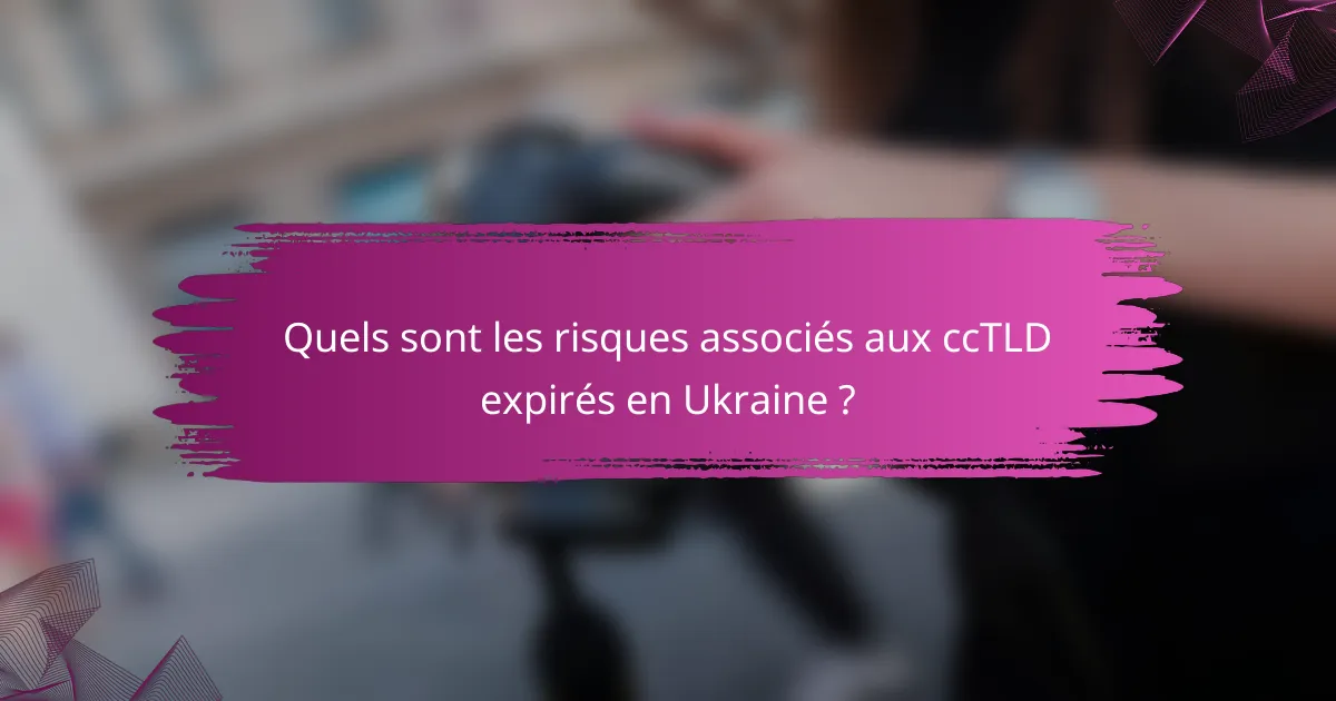 Quels sont les risques associés aux ccTLD expirés en Ukraine ?