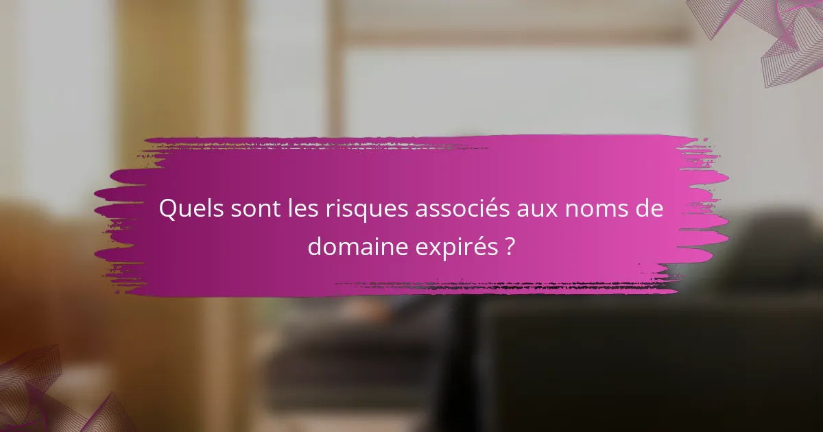Quels sont les risques associés aux noms de domaine expirés ?