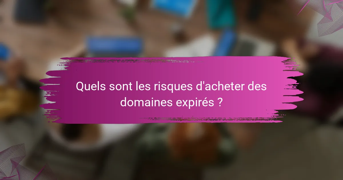 Quels sont les risques d'acheter des domaines expirés ?